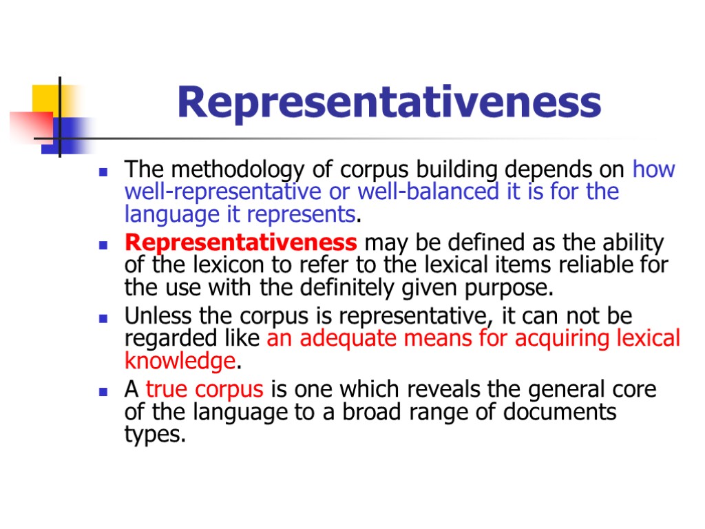 Representativeness The methodology of corpus building depends on how well-representative or well-balanced it is